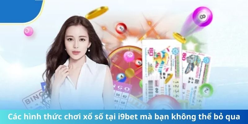 Các hình thức chơi xổ số tại i9bet mà bạn không thể bỏ qua