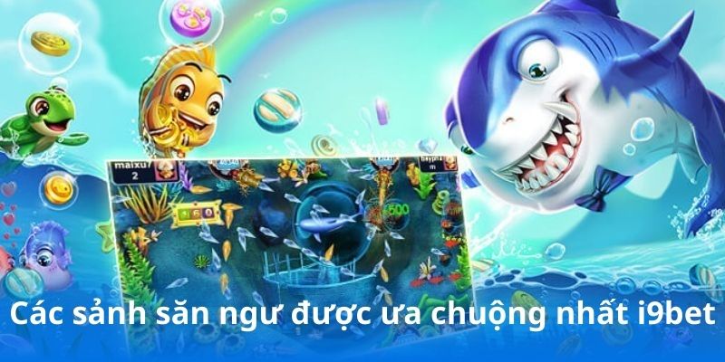 Các sảnh bắn cá được ưa chuộng nhất i9bet