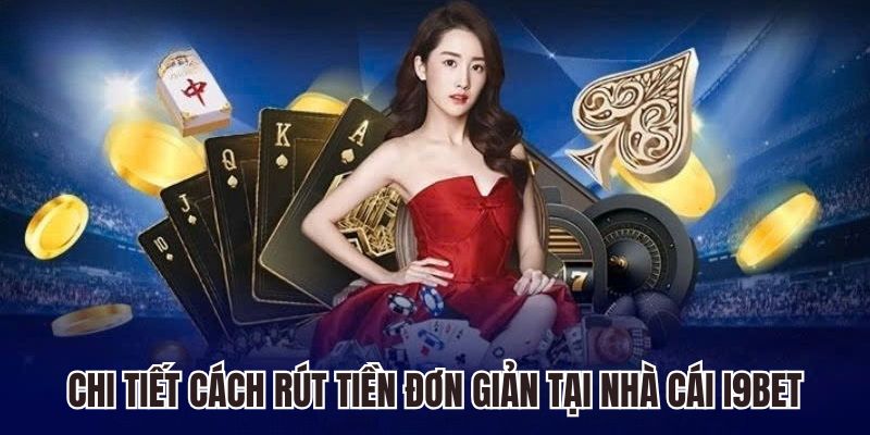 Chi tiết cách rút tiền đơn giản tại nhà cái i9bet