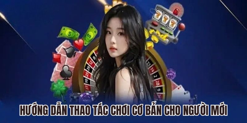 Hướng dẫn thao tác chơi cơ bản cho người mới