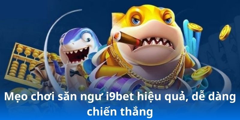 Mẹo chơi săn ngư i9bet hiệu quả, dễ dàng chiến thắng