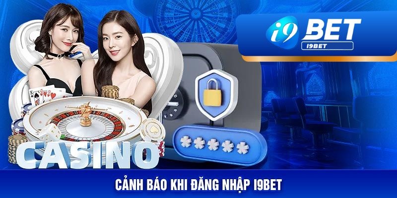 Nhắc nhở quý hội viên khi đăng nhập vào trang i9bet