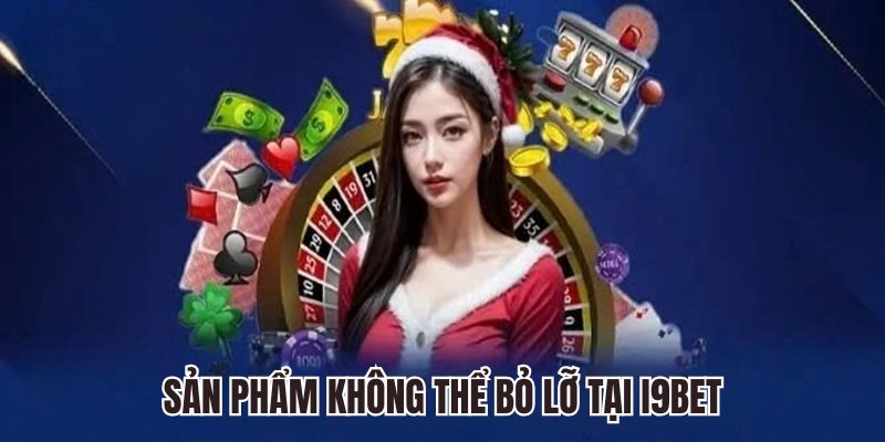 Sản phẩm không thể bỏ lỡ tại i9bet