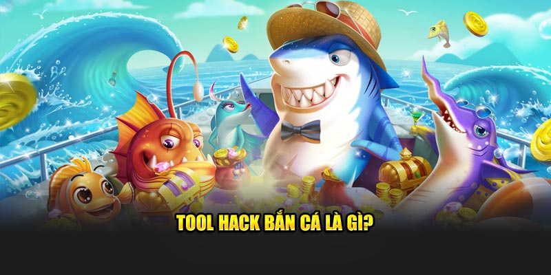 Tool hack bắn cá là gì